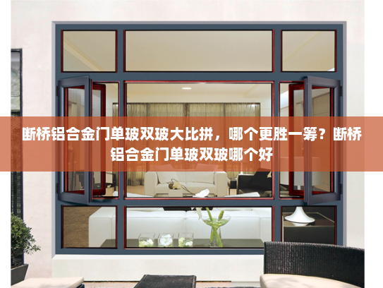 断桥铝合金门单玻双玻大比拼，哪个更胜一筹？断桥铝合金门单玻双玻哪个好
