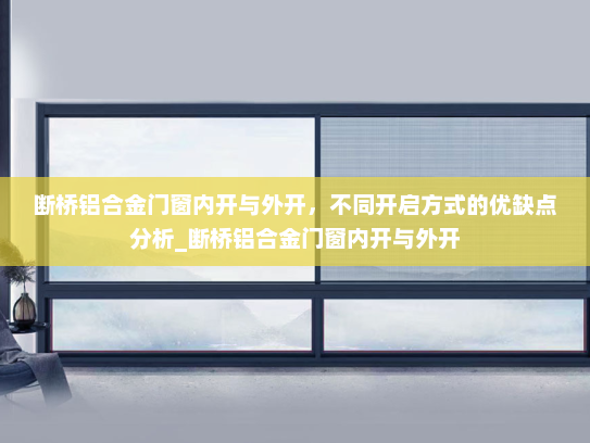 断桥铝合金门窗内开与外开，不同开启方式的优缺点分析_断桥铝合金门窗内开与外开