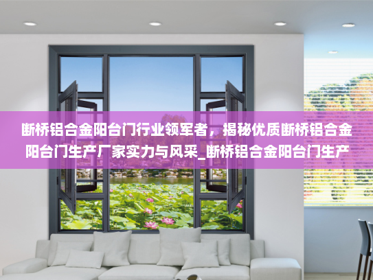 断桥铝合金阳台门行业领军者，揭秘优质断桥铝合金阳台门生产厂家实力与风采_断桥铝合金阳台门生产厂家