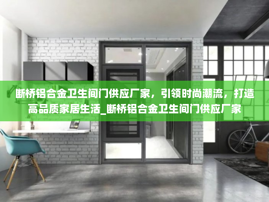 断桥铝合金卫生间门供应厂家，引领时尚潮流，打造高品质家居生活_断桥铝合金卫生间门供应厂家