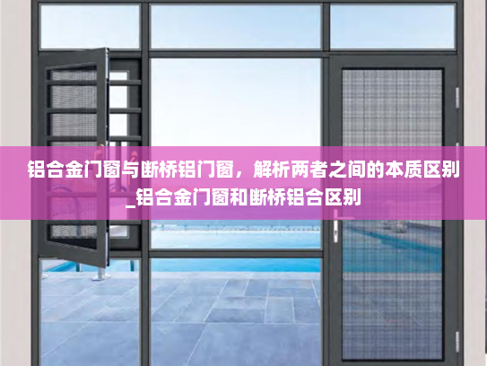 铝合金门窗与断桥铝门窗，解析两者之间的本质区别_铝合金门窗和断桥铝合区别
