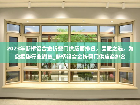 2023年断桥铝合金折叠门供应商排名，品质之选，为您揭秘行业翘楚_断桥铝合金折叠门供应商排名