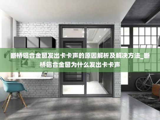 断桥铝合金窗发出卡卡声的原因解析及解决方法_断桥铝合金窗为什么发出卡卡声