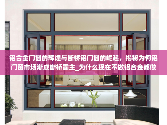 铝合金门窗的辉煌与断桥铝门窗的崛起，揭秘为何铝门窗市场渐成断桥霸主_为什么现在不做铝合金都做断桥了
