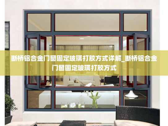 断桥铝合金门窗固定玻璃打胶方式详解_断桥铝合金门窗固定玻璃打胶方式