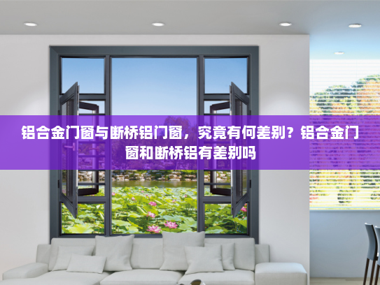 铝合金门窗与断桥铝门窗，究竟有何差别？铝合金门窗和断桥铝有差别吗