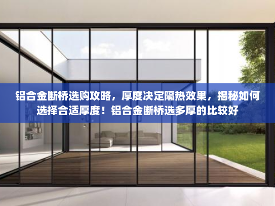 铝合金断桥选购攻略，厚度决定隔热效果，揭秘如何选择合适厚度！铝合金断桥选多厚的比较好
