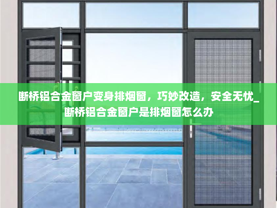 断桥铝合金窗户变身排烟窗，巧妙改造，安全无忧_断桥铝合金窗户是排烟窗怎么办