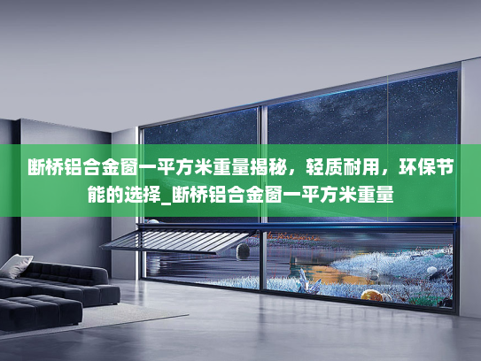 断桥铝合金窗一平方米重量揭秘，轻质耐用，环保节能的选择_断桥铝合金窗一平方米重量