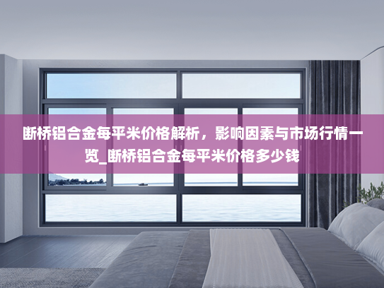 断桥铝合金每平米价格解析，影响因素与市场行情一览_断桥铝合金每平米价格多少钱