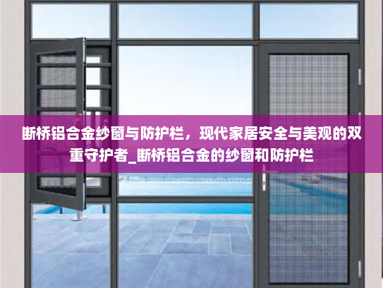 断桥铝合金纱窗与防护栏，现代家居安全与美观的双重守护者_断桥铝合金的纱窗和防护栏