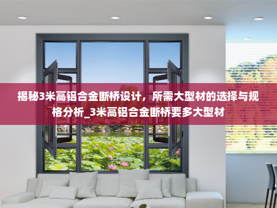 揭秘3米高铝合金断桥设计，所需大型材的选择与规格分析_3米高铝合金断桥要多大型材