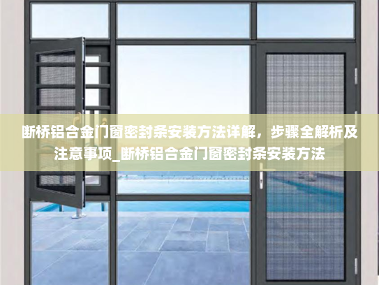 断桥铝合金门窗密封条安装方法详解，步骤全解析及注意事项_断桥铝合金门窗密封条安装方法