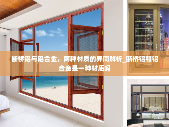 断桥铝与铝合金，两种材质的异同解析_断桥铝和铝合金是一种材质吗