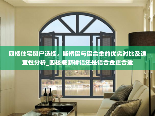 四楼住宅窗户选择，断桥铝与铝合金的优劣对比及适宜性分析_四楼装断桥铝还是铝合金更合适