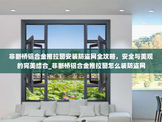 非断桥铝合金推拉窗安装防盗网全攻略，安全与美观的完美结合_非断桥铝合金推拉窗怎么装防盗网