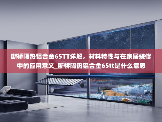 断桥隔热铝合金65TT详解，材料特性与在家居装修中的应用意义_断桥隔热铝合金65tt是什么意思