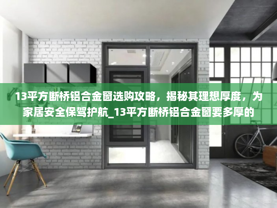 13平方断桥铝合金窗选购攻略，揭秘其理想厚度，为家居安全保驾护航_13平方断桥铝合金窗要多厚的