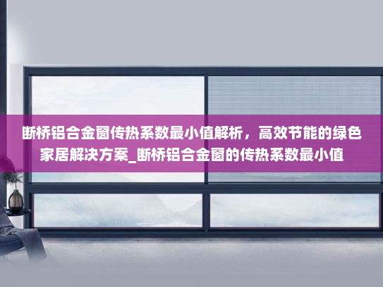 断桥铝合金窗传热系数最小值解析，高效节能的绿色家居解决方案_断桥铝合金窗的传热系数最小值