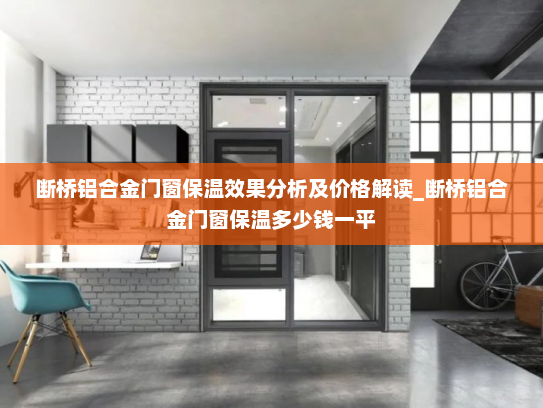 断桥铝合金门窗保温效果分析及价格解读_断桥铝合金门窗保温多少钱一平