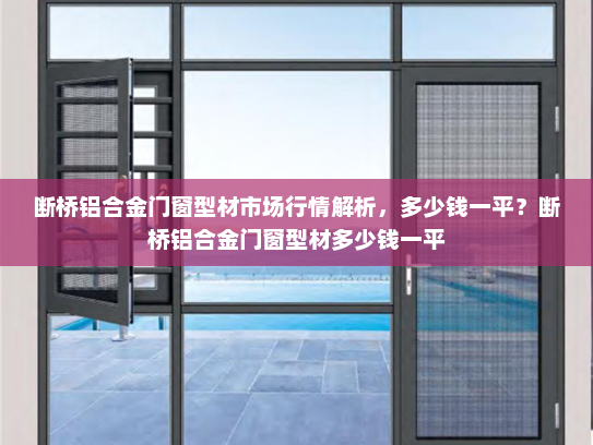 断桥铝合金门窗型材市场行情解析，多少钱一平？断桥铝合金门窗型材多少钱一平