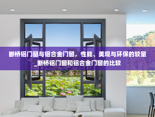 断桥铝门窗与铝合金门窗，性能、美观与环保的较量_断桥铝门窗和铝合金门窗的比较