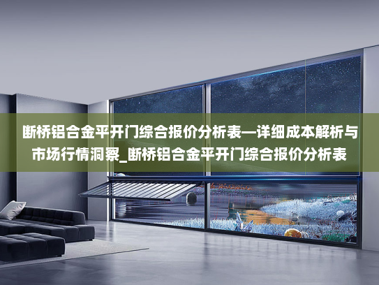 断桥铝合金平开门综合报价分析表—详细成本解析与市场行情洞察_断桥铝合金平开门综合报价分析表
