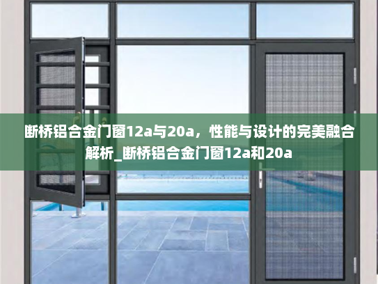 断桥铝合金门窗12a与20a，性能与设计的完美融合解析_断桥铝合金门窗12a和20a