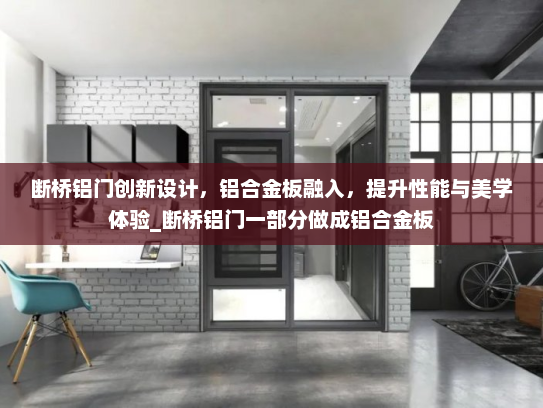 断桥铝门创新设计，铝合金板融入，提升性能与美学体验_断桥铝门一部分做成铝合金板