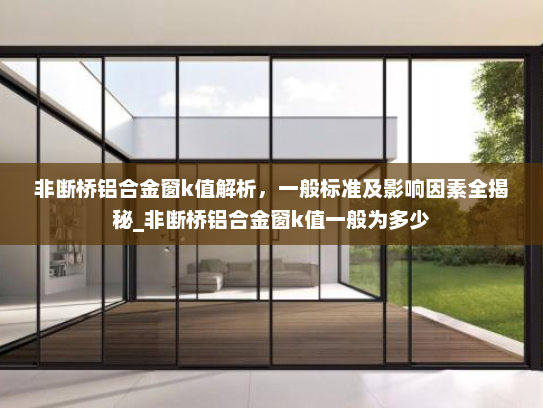 非断桥铝合金窗k值解析，一般标准及影响因素全揭秘_非断桥铝合金窗k值一般为多少