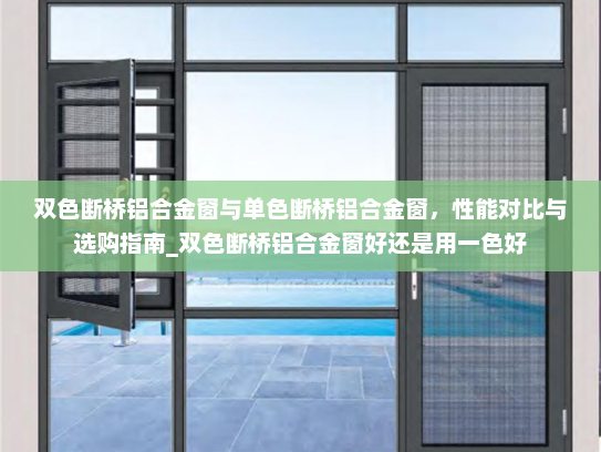 双色断桥铝合金窗与单色断桥铝合金窗，性能对比与选购指南_双色断桥铝合金窗好还是用一色好