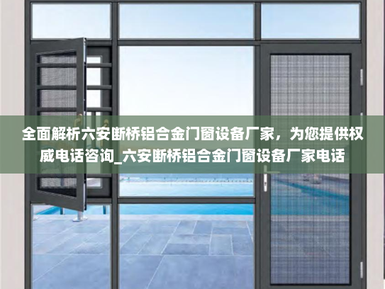 全面解析六安断桥铝合金门窗设备厂家，为您提供权威电话咨询_六安断桥铝合金门窗设备厂家电话