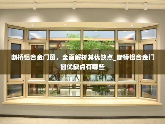断桥铝合金门窗，全面解析其优缺点_断桥铝合金门窗优缺点有哪些