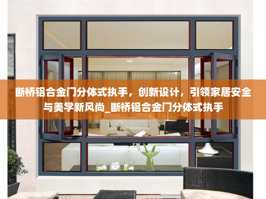 断桥铝合金门分体式执手，创新设计，引领家居安全与美学新风尚_断桥铝合金门分体式执手
