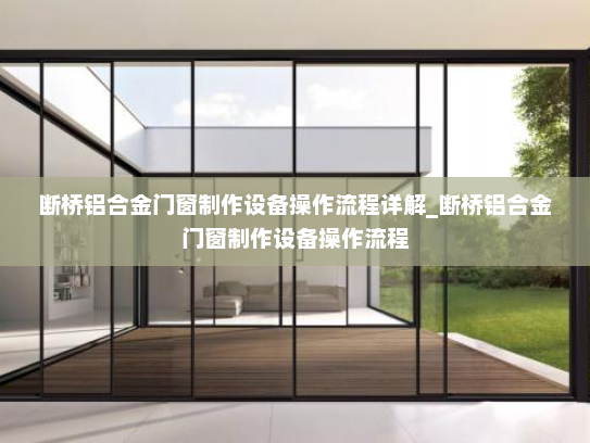 断桥铝合金门窗制作设备操作流程详解_断桥铝合金门窗制作设备操作流程