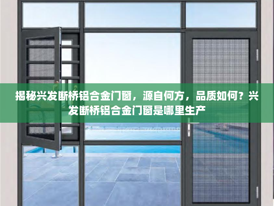 揭秘兴发断桥铝合金门窗，源自何方，品质如何？兴发断桥铝合金门窗是哪里生产