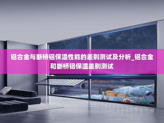 铝合金与断桥铝保温性能的差别测试及分析_铝合金和断桥铝保温差别测试