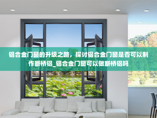 铝合金门窗的升级之路，探讨铝合金门窗是否可以制作断桥铝_铝合金门窗可以做断桥铝吗