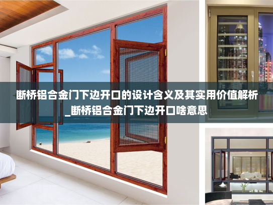 断桥铝合金门下边开口的设计含义及其实用价值解析_断桥铝合金门下边开口啥意思
