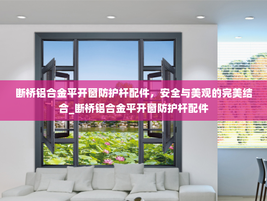 断桥铝合金平开窗防护杆配件，安全与美观的完美结合_断桥铝合金平开窗防护杆配件