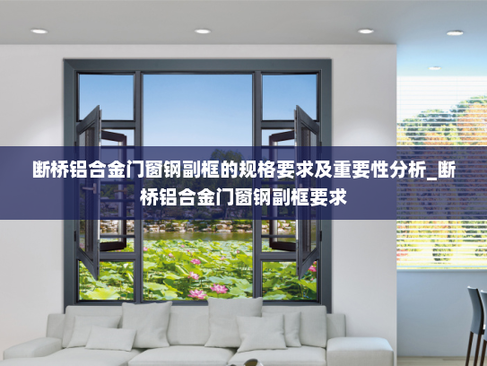 断桥铝合金门窗钢副框的规格要求及重要性分析_断桥铝合金门窗钢副框要求