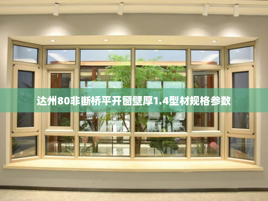 达州80非断桥平开窗壁厚1.4型材规格参数
