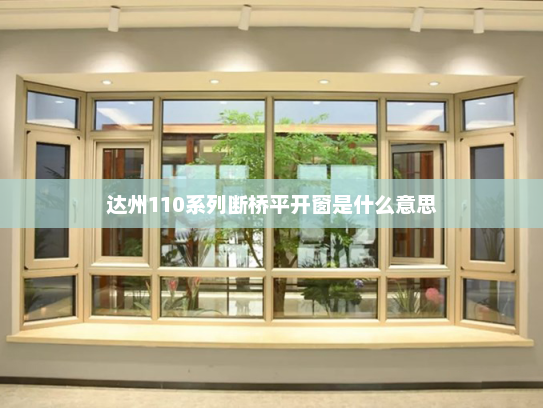 达州110系列断桥平开窗是什么意思