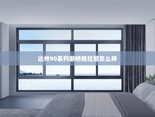 达州90系列断桥推拉窗怎么样