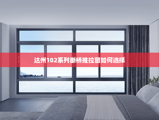 达州102系列断桥推拉窗如何选择