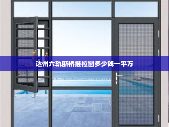 达州六轨断桥推拉窗多少钱一平方